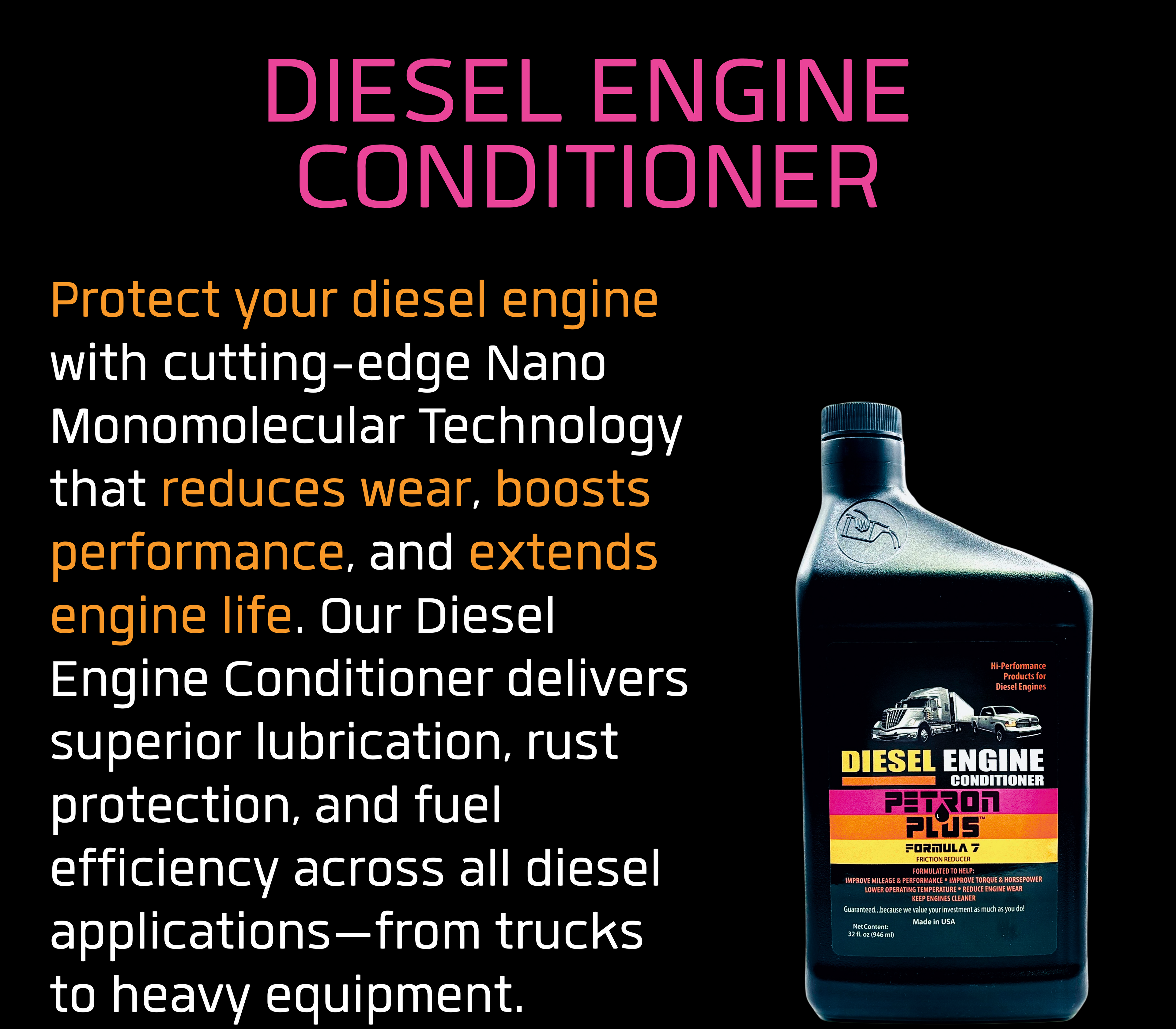 DIESEL ENGINE CONDITIONER-Protect your diesel engine with cutting-edge Nano Monomolecular Technology that reduces wear, boosts performance, and extends engine life. Our Diesel Engine Conditioner delivers superior lubrication, rust protection, and fuel efficiency across all diesel applications—from trucks to heavy equipment.
