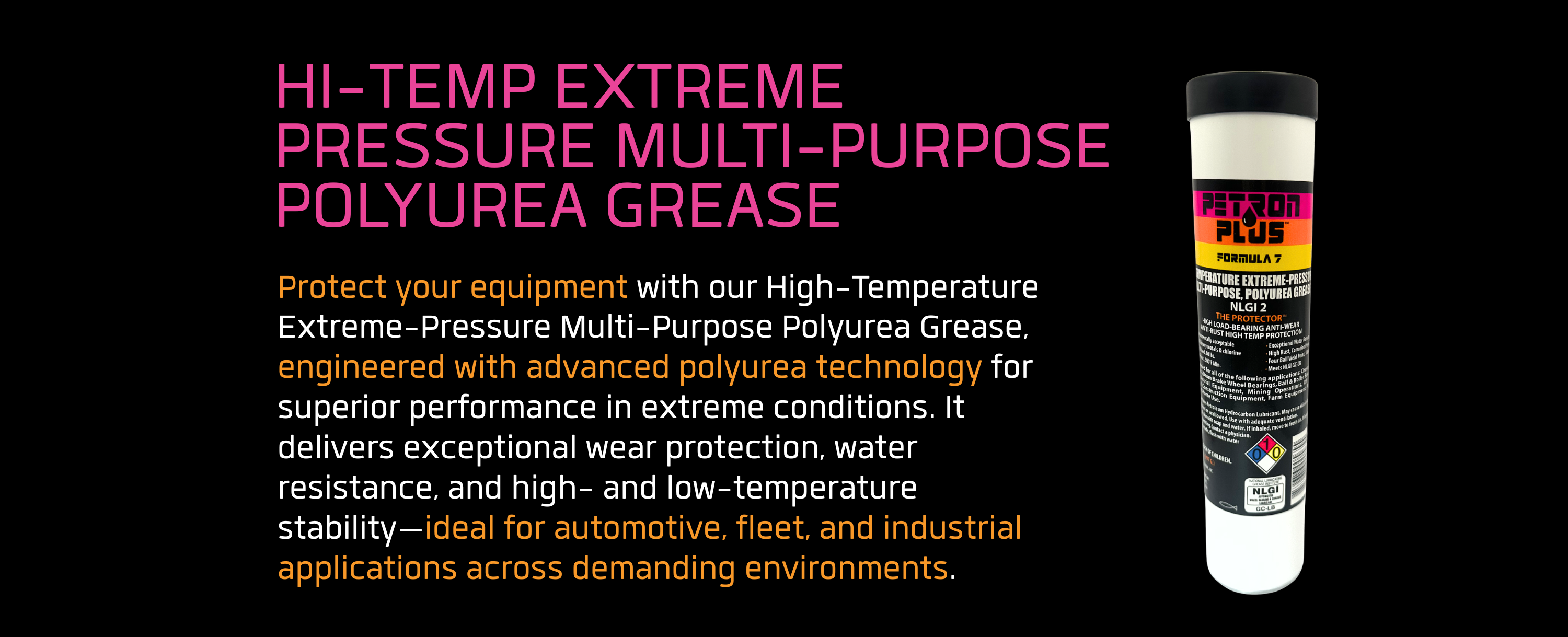 HI-TEMP EXTREME PRESSURE MULTI-PURPOSE POLYUREA GREASE- Protect your equipment with our High-Temperature Extreme-Pressure Multi-Purpose Polyurea Grease, engineered with advanced polyurea technology for superior performance in extreme conditions. It delivers exceptional wear protection, water resistance, and high- and low-temperature stability—ideal for automotive, fleet, and industrial applications across demanding environments.