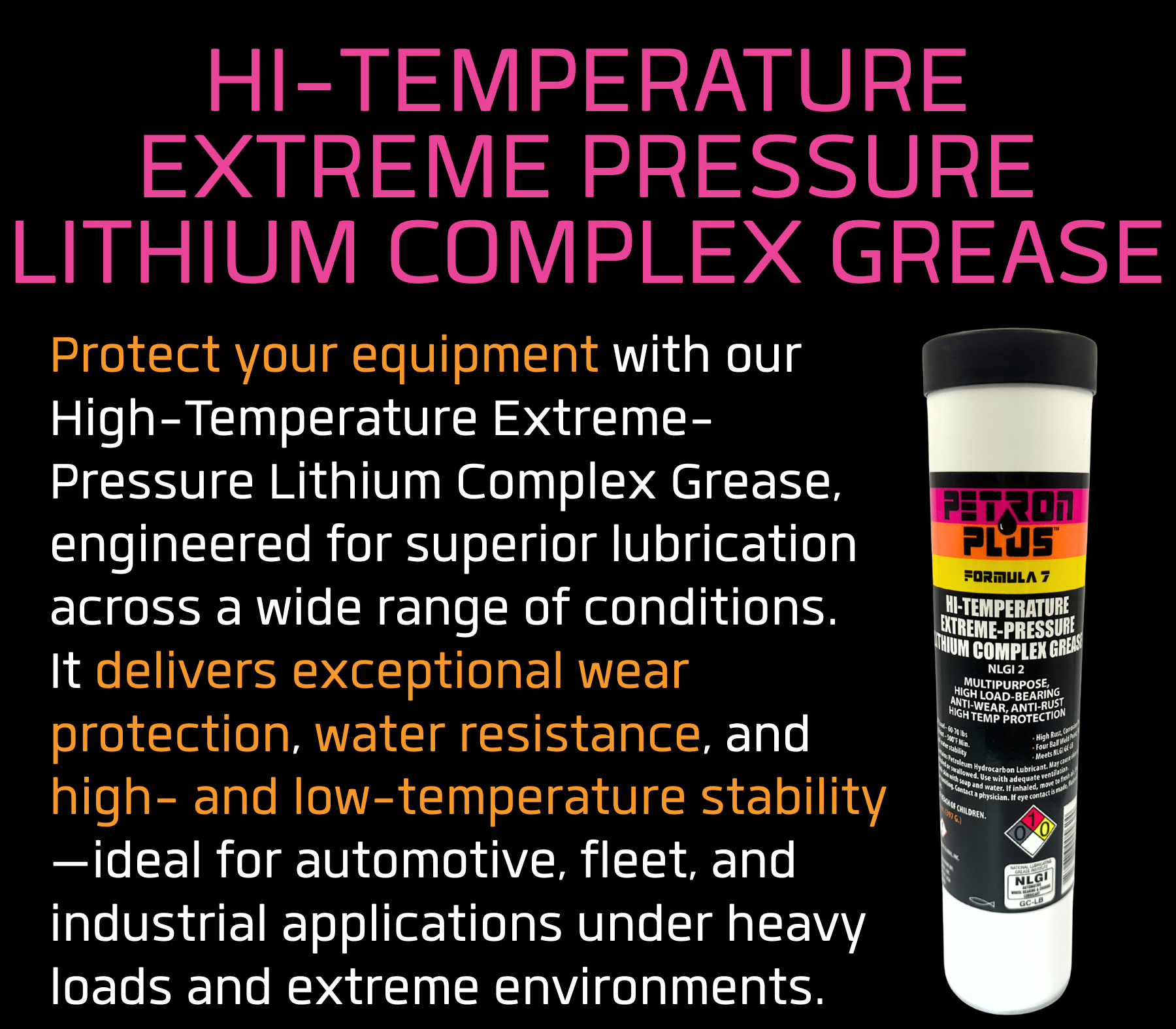 HI-TEMP EXTREME PRESSURE LITHIUM COMPLEX GREASE- Protect your equipment with our High-Temperature Extreme-Pressure Lithium Complex Grease, engineered for superior lubrication across a wide range of conditions. It delivers exceptional wear protection, water resistance, and high- and low-temperature stability—ideal for automotive, fleet, and industrial applications under heavy loads and extreme environments.